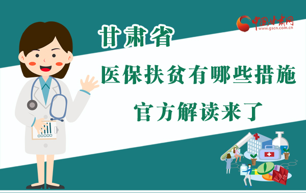 圖解|甘肅醫(yī)保扶貧有哪些措施？官方解讀來了