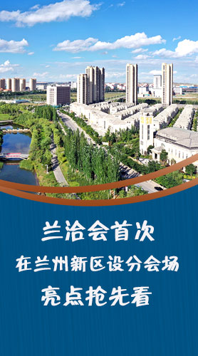 圖解|蘭洽會(huì)首次在蘭州新區(qū)設(shè)分會(huì)場(chǎng)，亮點(diǎn)搶先看！