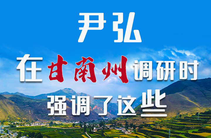 圖解|尹弘書記在甘南州調(diào)研時(shí)強(qiáng)調(diào)了這些！