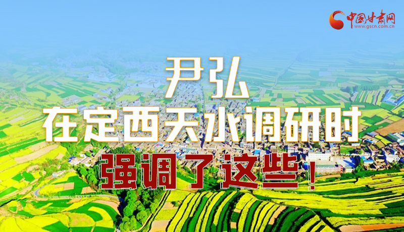 圖解|尹弘在定西天水調(diào)研時(shí)強(qiáng)調(diào)了這些！