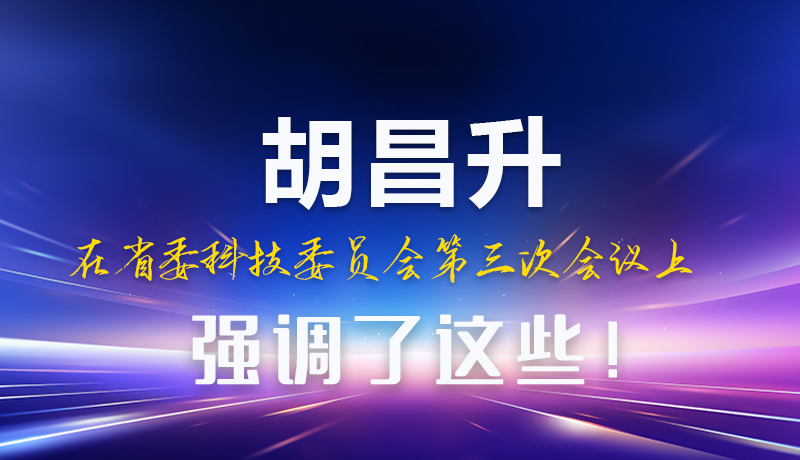 圖解|胡昌升在省委科技委員會第三次會議上強調(diào)了這些！