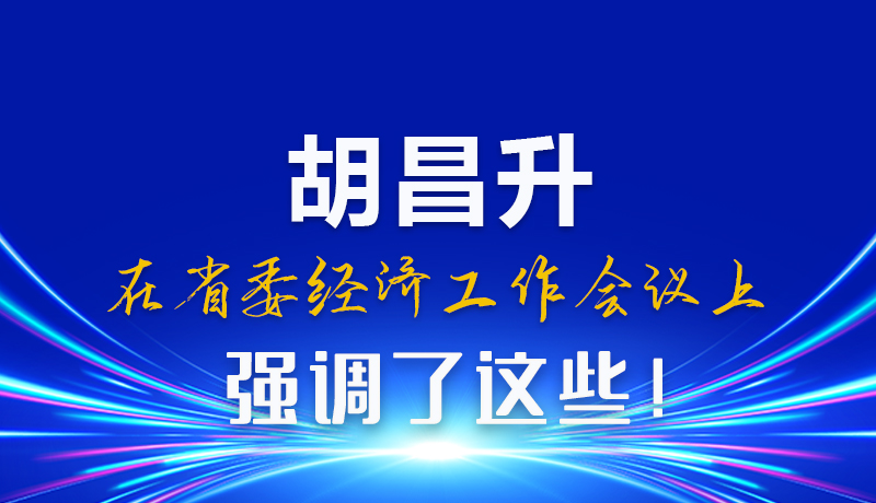 圖解|胡昌升在省委經(jīng)濟工作會議上強調(diào)了這些！
