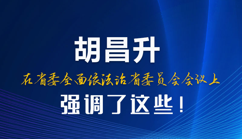 圖解|胡昌升在省委全面依法治省委員會會議上強(qiáng)調(diào)了這些！
